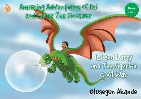Amazing Adventures Of Izi and Larry The Dinosaur Izi and Larry and The Nigerian Civil War by Olusegun Akande